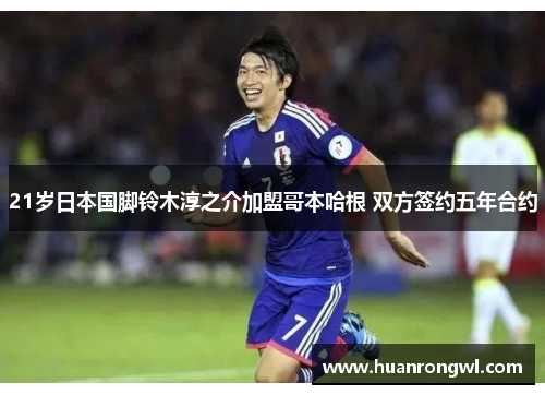21岁日本国脚铃木淳之介加盟哥本哈根 双方签约五年合约